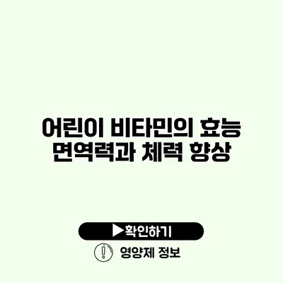 어린이 비타민의 효능 면역력과 체력 향상