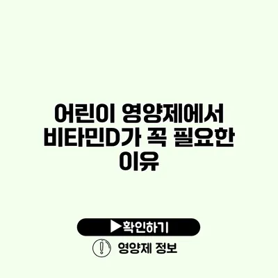 어린이 영양제에서 비타민D가 꼭 필요한 이유