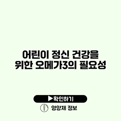어린이 정신 건강을 위한 오메가3의 필요성 어린이 정신 건강을 위한 오메가3의 필요성