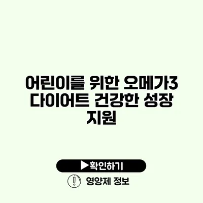 어린이를 위한 오메가3 다이어트 건강한 성장 지원