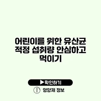 어린이를 위한 유산균 적정 섭취량 안심하고 먹이기