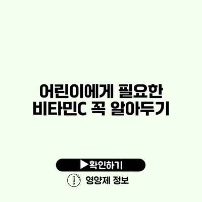 어린이에게 필요한 비타민C 꼭 알아두기