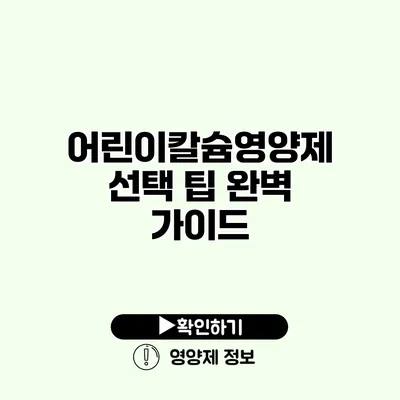 어린이칼슘영양제 선택 팁 완벽 가이드