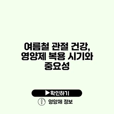 여름철 관절 건강, 영양제 복용 시기와 중요성