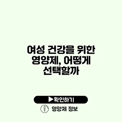 여성 건강을 위한 영양제, 어떻게 선택할까?