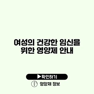 여성의 건강한 임신을 위한 영양제 안내