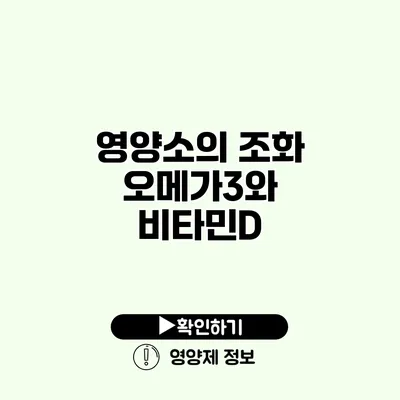 영양소의 조화 오메가3와 비타민D