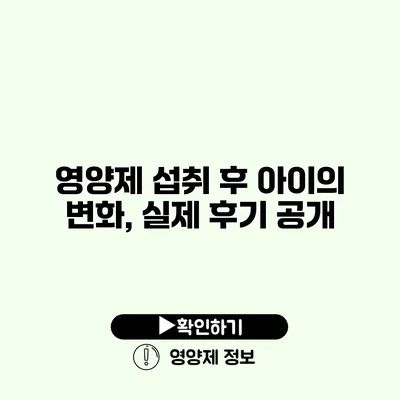 영양제 섭취 후 아이의 변화, 실제 후기 공개