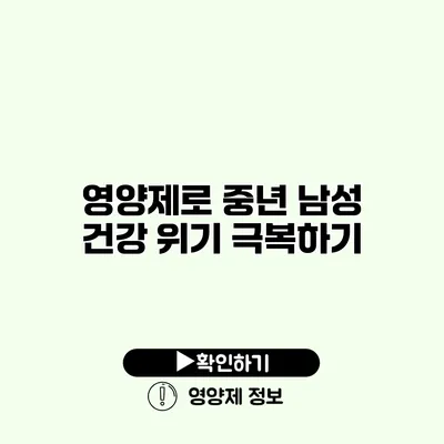 영양제로 중년 남성 건강 위기 극복하기