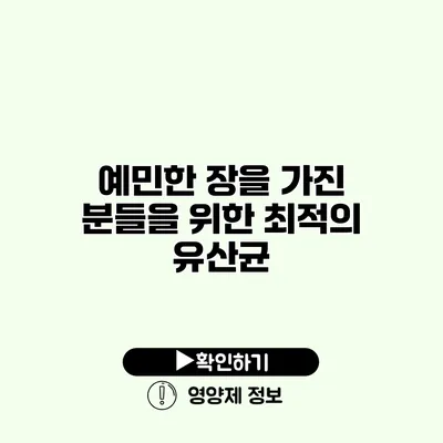 예민한 장을 가진 분들을 위한 최적의 유산균