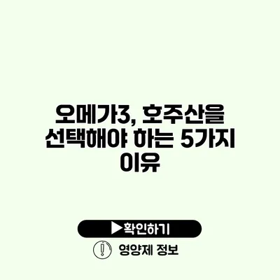 오메가3, 호주산을 선택해야 하는 5가지 이유