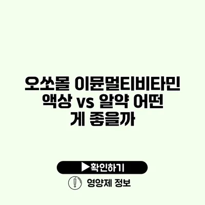 오쏘몰 이뮨멀티비타민 액상 vs 알약 어떤 게 좋을까?