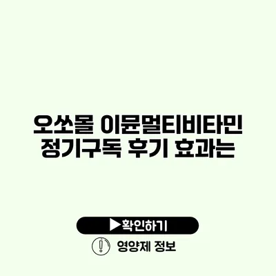 오쏘몰 이뮨멀티비타민 정기구독 후기 효과는?