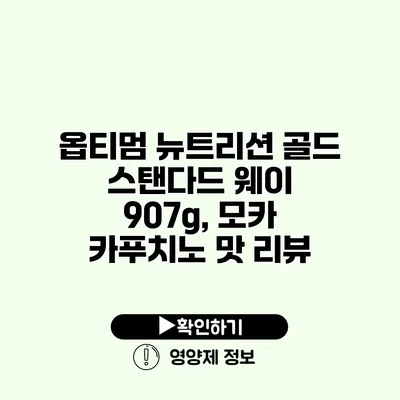 옵티멈 뉴트리션 골드 스탠다드 웨이 907g, 모카 카푸치노 맛 리뷰