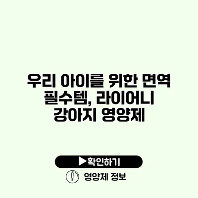 우리 아이를 위한 면역 필수템, 라이어니 강아지 영양제