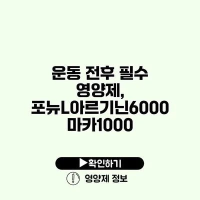 운동 전후 필수 영양제, 포뉴L아르기닌6000 마카1000