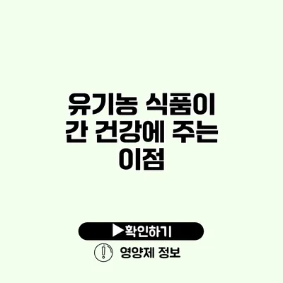 유기농 식품이 간 건강에 주는 이점