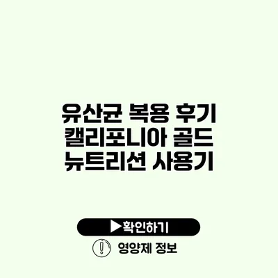 유산균 복용 후기 캘리포니아 골드 뉴트리션 사용기