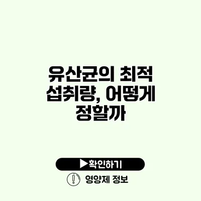 유산균의 최적 섭취량, 어떻게 정할까?