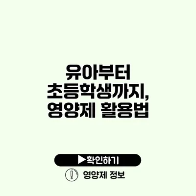 유아부터 초등학생까지, 영양제 활용법 유아부터 초등학생까지, 영양제 활용법