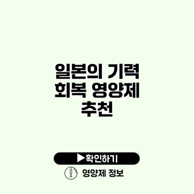 일본의 기력 회복 영양제 추천