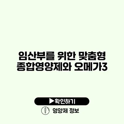 임산부를 위한 맞춤형 종합영양제와 오메가3