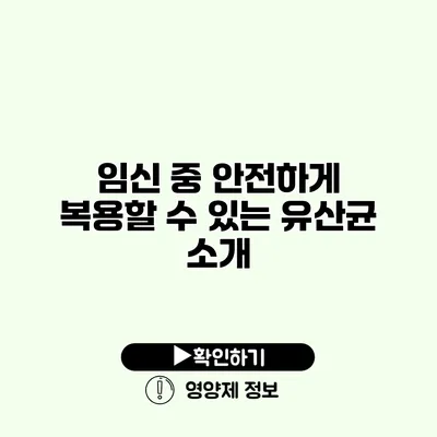 임신 중 안전하게 복용할 수 있는 유산균 소개