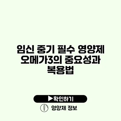 임신 중기 필수 영양제 오메가3의 중요성과 복용법