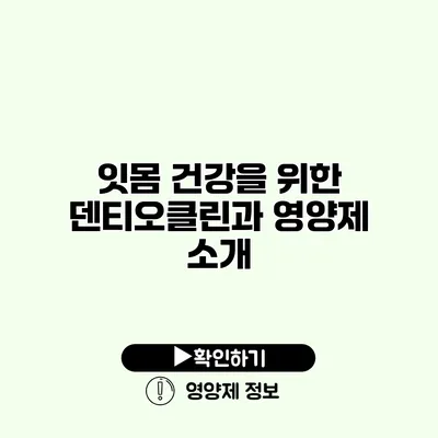 잇몸 건강을 위한 덴티오클린과 영양제 소개