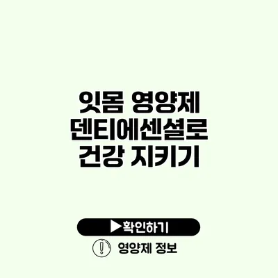 잇몸 영양제 덴티에센셜로 건강 지키기