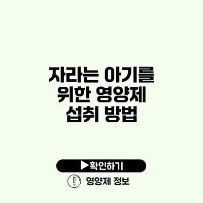 자라는 아기를 위한 영양제 섭취 방법