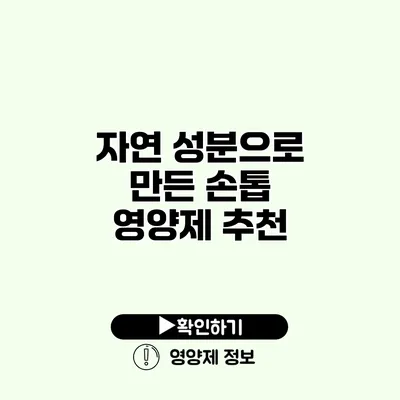 자연 성분으로 만든 손톱 영양제 추천