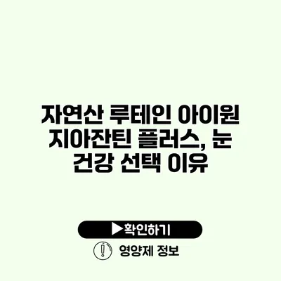 자연산 루테인 아이원 지아잔틴 플러스, 눈 건강 선택 이유