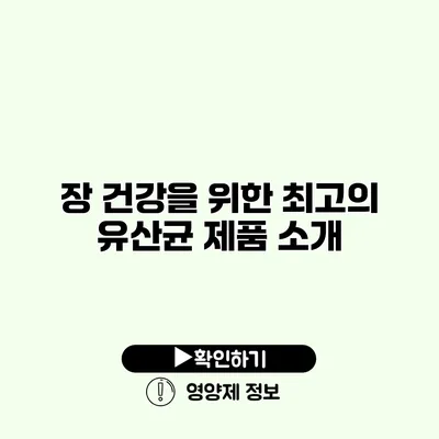 장 건강을 위한 최고의 유산균 제품 소개