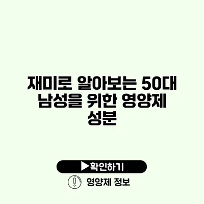 재미로 알아보는 50대 남성을 위한 영양제 성분