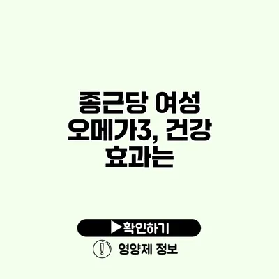 종근당 여성 오메가3, 건강 효과는?