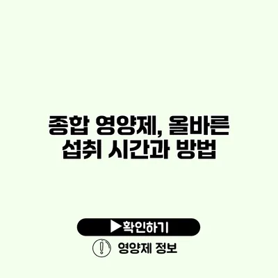 종합 영양제, 올바른 섭취 시간과 방법 종합 영양제, 올바른 섭취 시간과 방법