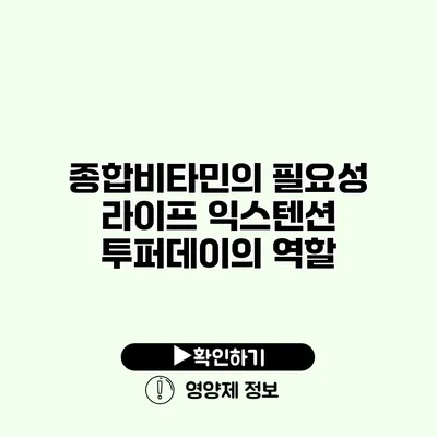 종합비타민의 필요성 라이프 익스텐션 투퍼데이의 역할