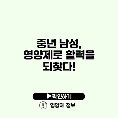 중년 남성, 영양제로 활력을 되찾다!
