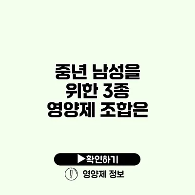 중년 남성을 위한 3종 영양제 조합은?