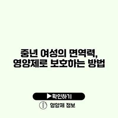 중년 여성의 면역력, 영양제로 보호하는 방법