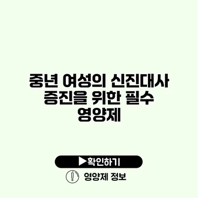 중년 여성의 신진대사 증진을 위한 필수 영양제