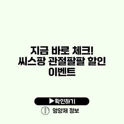 지금 바로 체크! 씨스팡 관절팔팔 할인 이벤트