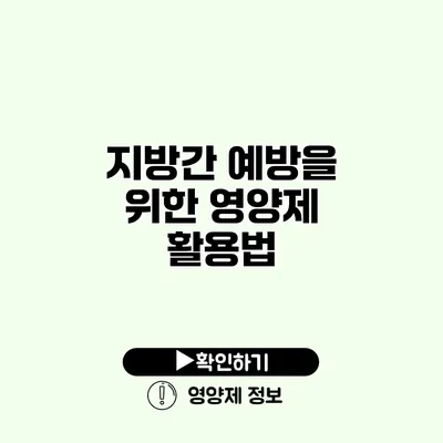 지방간 예방을 위한 영양제 활용법