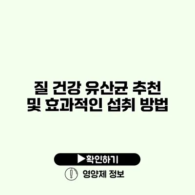 질 건강 유산균 추천 및 효과적인 섭취 방법