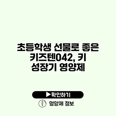 초등학생 선물로 좋은 키즈텐042, 키 성장기 영양제