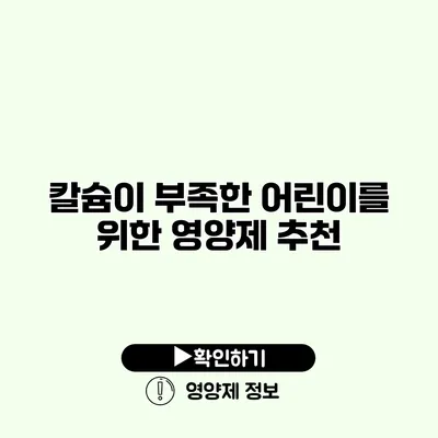 칼슘이 부족한 어린이를 위한 영양제 추천