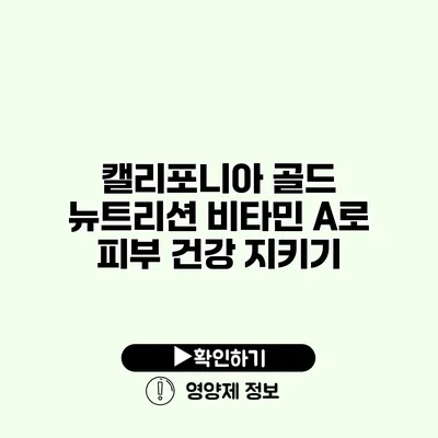 캘리포니아 골드 뉴트리션 비타민 A로 피부 건강 지키기