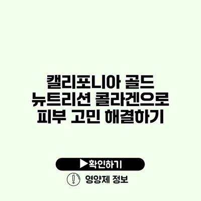 캘리포니아 골드 뉴트리션 콜라겐으로 피부 고민 해결하기