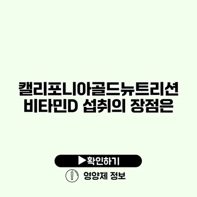 캘리포니아골드뉴트리션 비타민D 섭취의 장점은?